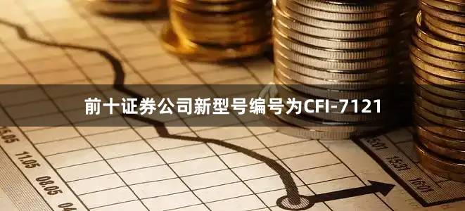 前十证券公司新型号编号为CFI-7121