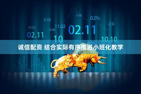 诚信配资 结合实际有序推进小班化教学